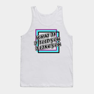 What if i told you i like you Tank Top